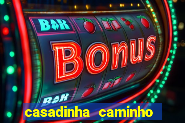 casadinha caminho da sorte